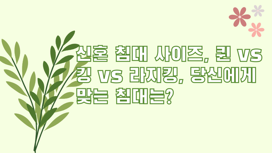 신혼 침대 사이즈, 퀸 vs 킹 vs 라지킹, 당신에게 맞는 침대는?