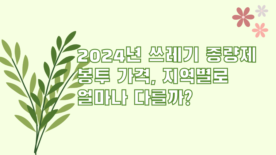 2024년 쓰레기 종량제 봉투 가격, 지역별로 얼마나 다를까?