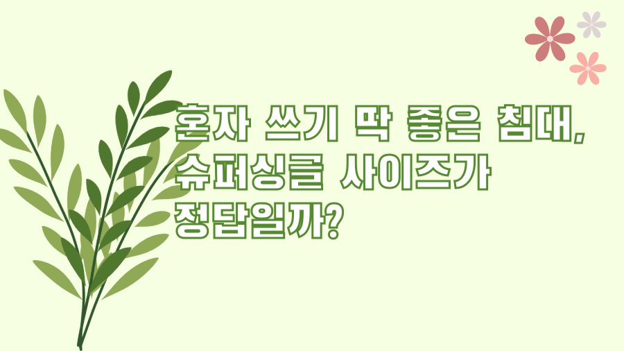 혼자 쓰기 딱 좋은 침대, 슈퍼싱글 사이즈가 정답일까?