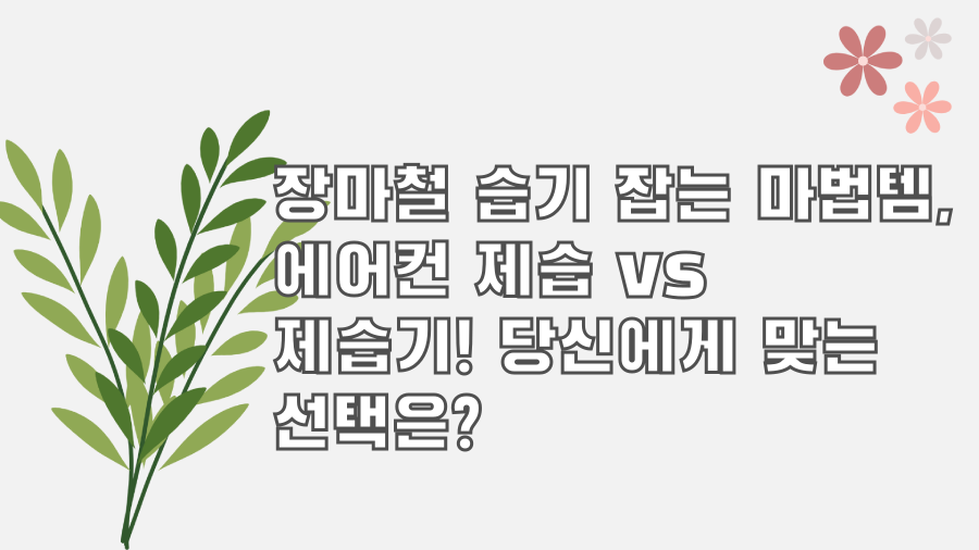 장마철 습기 잡는 마법템, 에어컨 제습 vs 제습기! 당신에게 맞는 선택은?