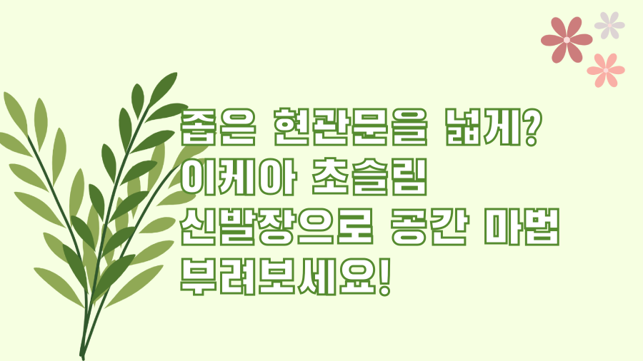 좁은 현관문을 넓게? 이케아 초슬림 신발장으로 공간 마법 부려보세요!