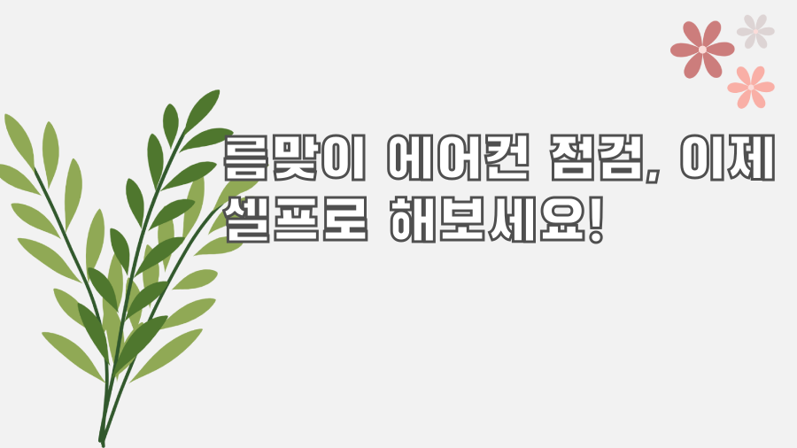 름맞이 에어컨 점검, 이제 셀프로 해보세요!