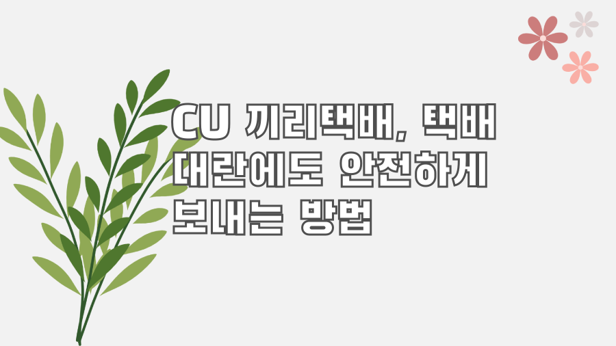 CU 끼리택배, 택배 대란에도 안전하게 보내는 방법