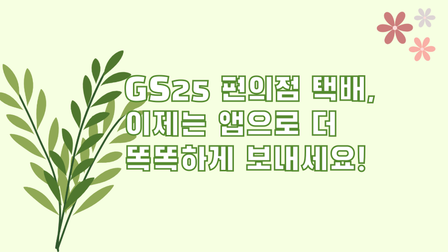 GS25 편의점 택배, 이제는 앱으로 더 똑똑하게 보내세요!