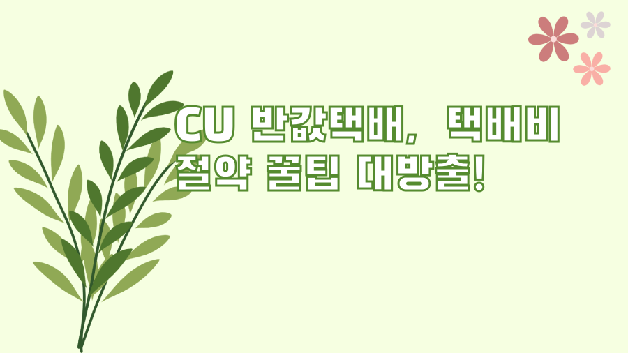 CU 반값택배, 택배비 절약 꿀팁 대방출!