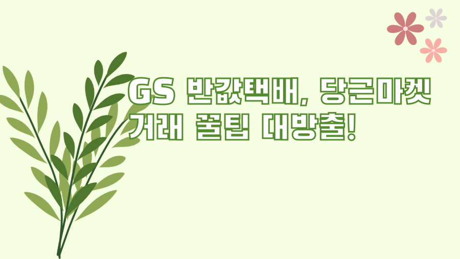 GS 반값택배, 당근마켓 거래 꿀팁 대방출!