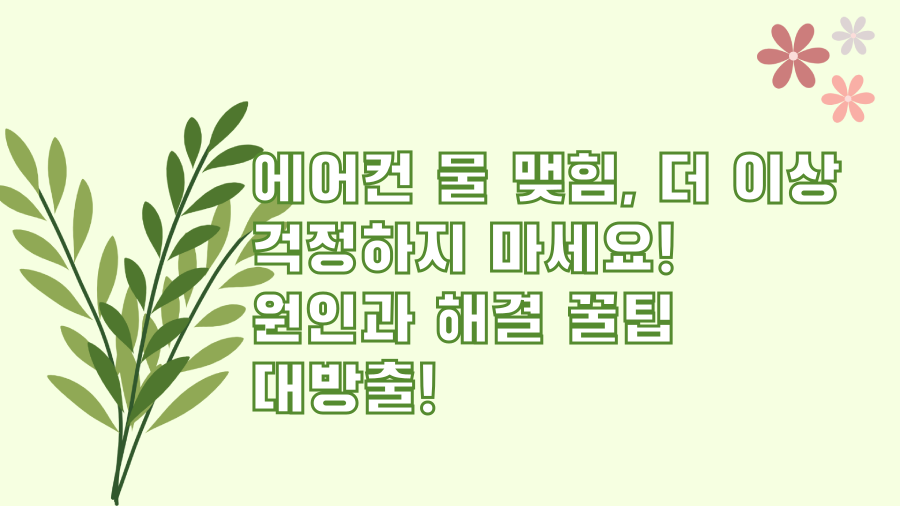 에어컨 물 맺힘, 더 이상 걱정하지 마세요! 원인과 해결 꿀팁 대방출!