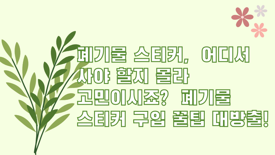 폐기물 스티커, 어디서 사야 할지 몰라 고민이시죠? 폐기물 스티커 구입 꿀팁 대방출!