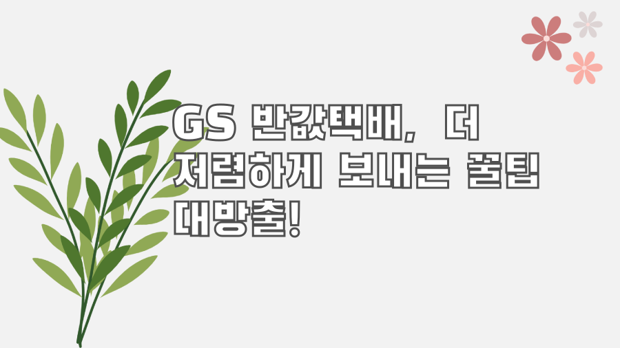 GS 반값택배, 더 저렴하게 보내는 꿀팁 대방출!