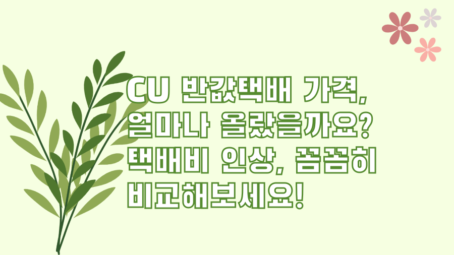 CU 반값택배 가격, 얼마나 올랐을까요? 택배비 인상, 꼼꼼히 비교해보세요!
