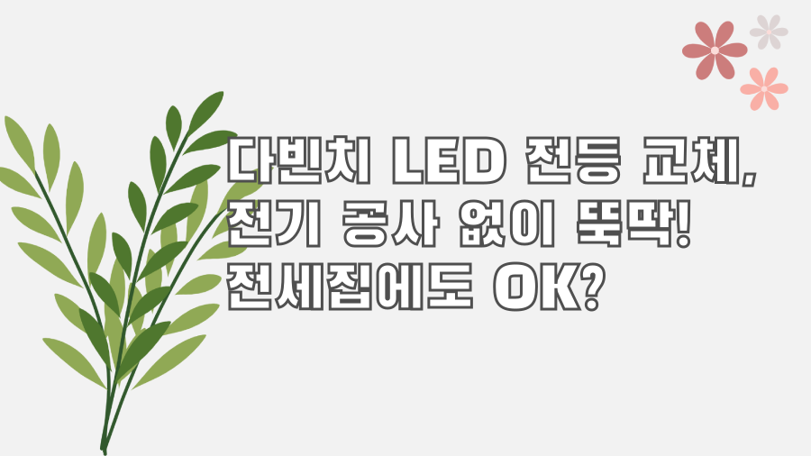 다빈치 LED 전등 교체, 전기 공사 없이 뚝딱! 전세집에도 OK?