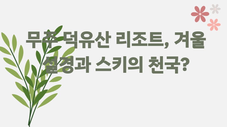 무주 덕유산 리조트, 겨울 설경과 스키의 천국?