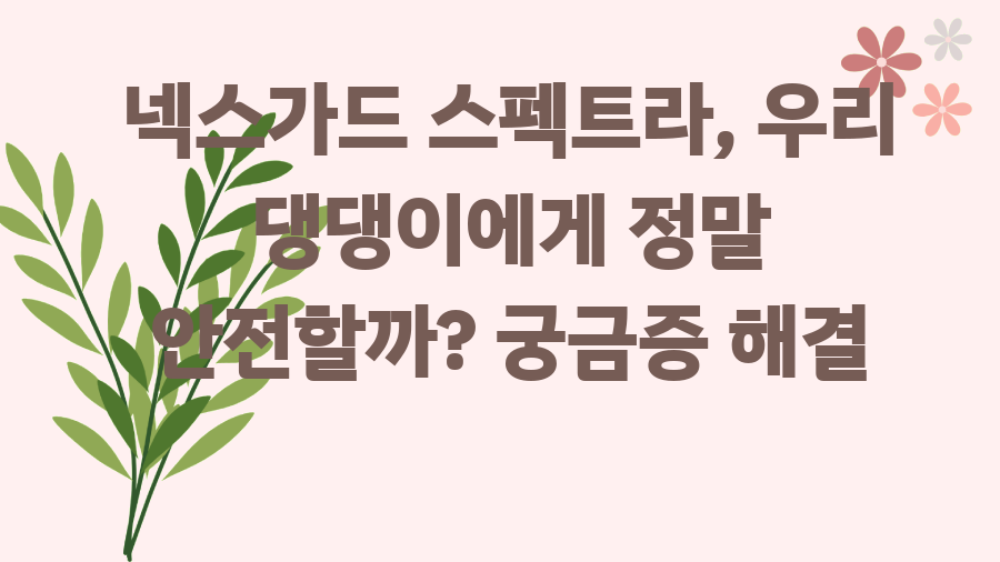 넥스가드 스펙트라, 우리 댕댕이에게 정말 안전할까? 궁금증 해결