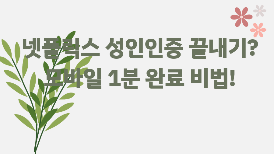 넷플릭스 성인인증 끝내기? 모바일 1분 완료 비법!
