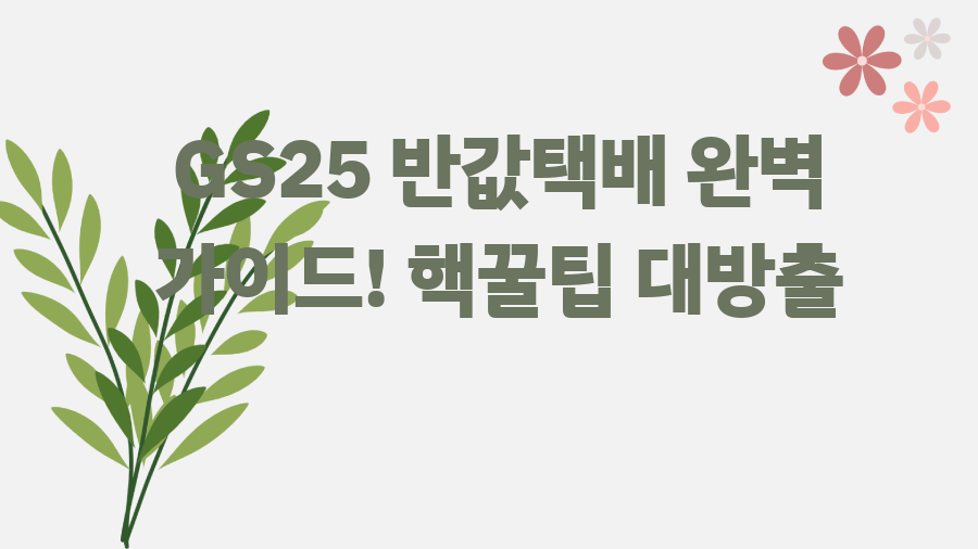 GS25 반값택배 완벽 가이드! 핵꿀팁 대방출