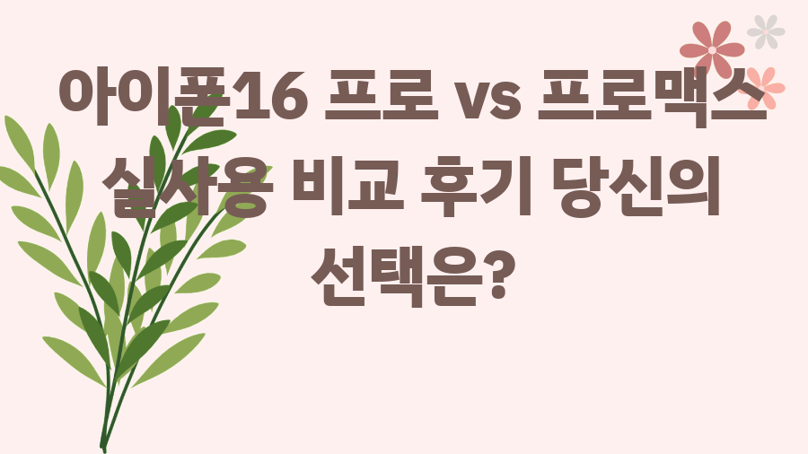 아이폰16 프로 vs 프로맥스 실사용 비교 후기 당신의 선택은?