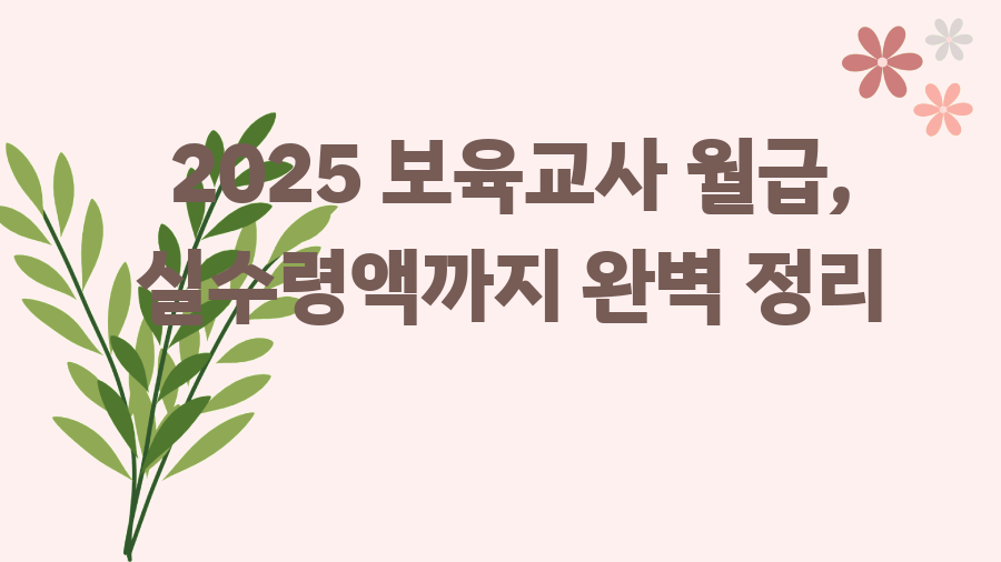 2025 보육교사 월급, 실수령액까지 완벽 정리