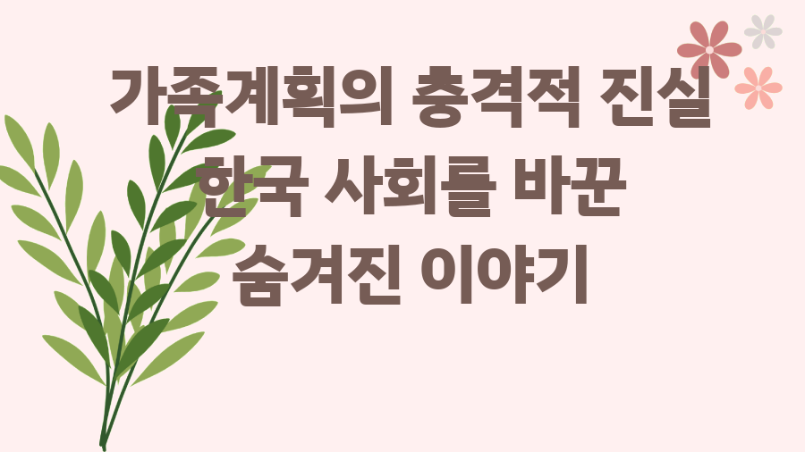 가족계획의 충격적 진실 한국 사회를 바꾼 숨겨진 이야기
