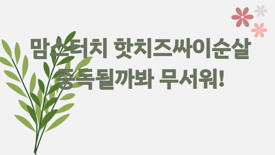 맘스터치 핫치즈싸이순살 중독될까봐 무서워!