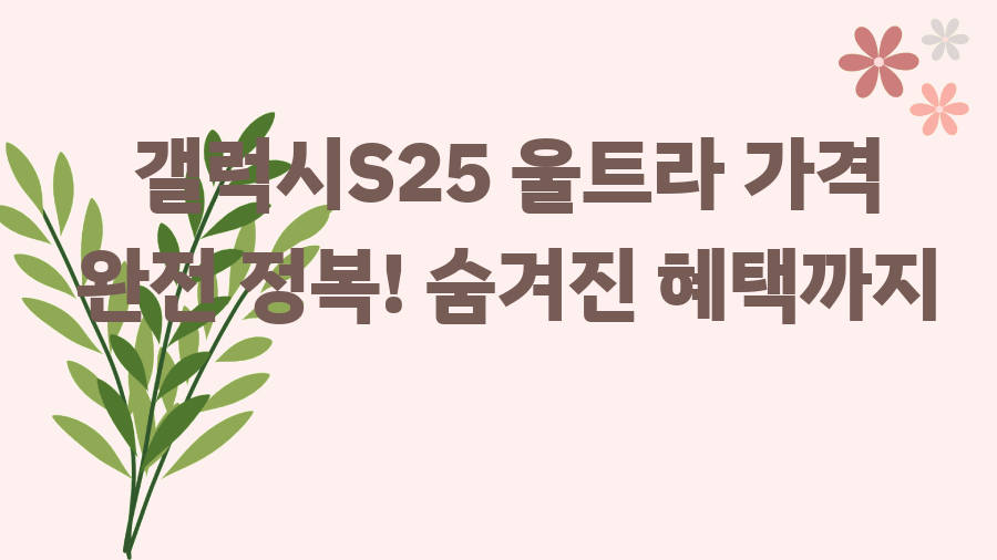 갤럭시S25 울트라 가격 완전 정복! 숨겨진 혜택까지