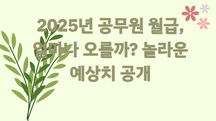 2025년 공무원 월급, 얼마나 오를까? 놀라운 예상치 공개