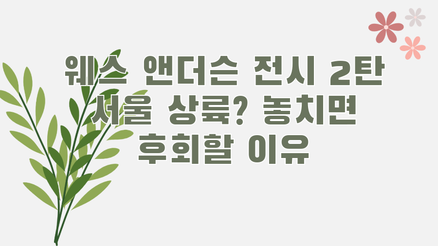 웨스 앤더슨 전시 2탄 서울 상륙? 놓치면 후회할 이유
