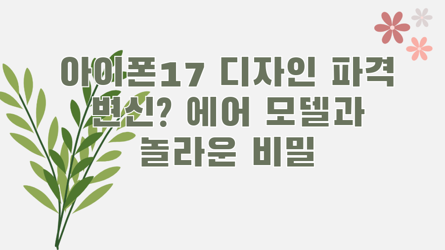 아이폰17 디자인 파격 변신? 에어 모델과 놀라운 비밀
